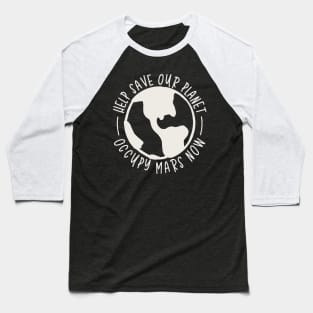 Help Save Our Planet - Occupy Mars Now Baseball T-Shirt